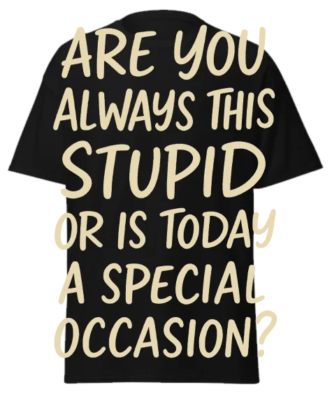 Black unisex t-shirt with off-white text reading "ARE YOU ALWAYS THIS STUPID OR IS TODAY A SPECIAL OCCASION?" – funny sarcastic graphic tee