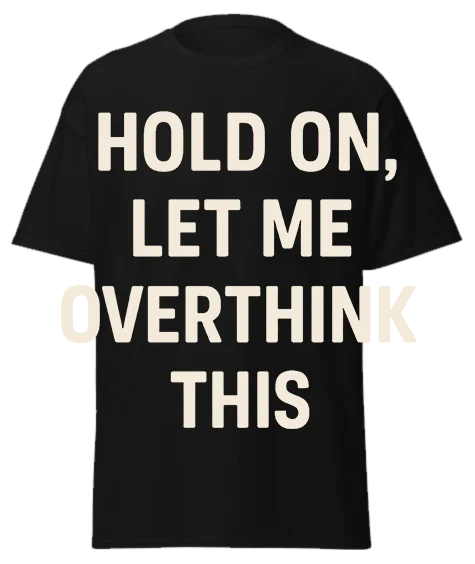 Black unisex t-shirt with off-white text reading "HOLD ON, LET ME OVERTHINK THIS" – funny sarcastic graphic tee