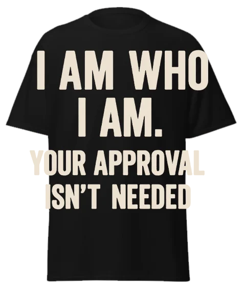 Black unisex t-shirt with off-white text reading "I AM WHO I AM. YOUR APPROVAL ISN'T NEEDED" – funny sarcastic graphic tee