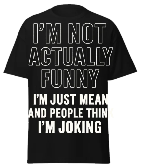 Black unisex t-shirt with off-white text reading "I'M NOT ACTUALLY FUNNY I'M JUST MEAN AND PEOPLE THINK I'M JOKING" – funny sarcastic graphic tee