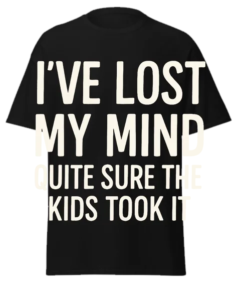 Black unisex t-shirt with off-white text reading "I'VE LOST MY MIND QUITE SURE THE KIDS TOOK IT" – funny sarcastic graphic tee