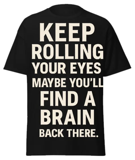 Black t-shirt with off-white "KEEP ROLLING YOUR EYES MAYBE YOU'LL FIND A BRAIN BACK THERE." text – funny sarcastic tee