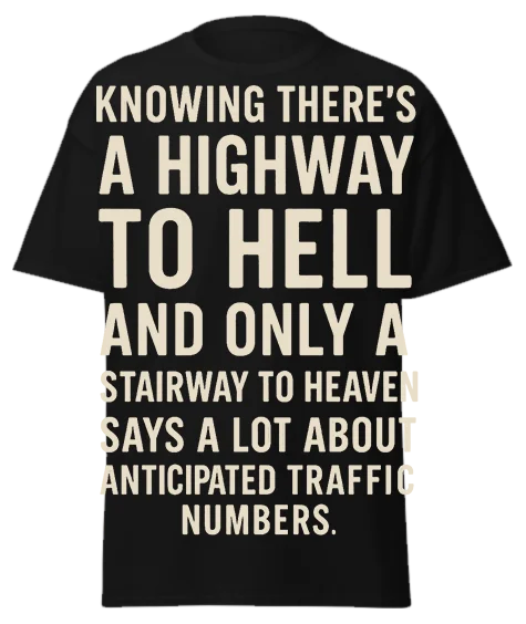 Black unisex t-shirt with off-white text reading "KNOWING THERE'S A HIGHWAY TO HELL AND ONLY A STAIRWAY TO HEAVEN SAYS A LOT ABOUT ANTICIPATED TRAFFIC NUMBERS." – funny sarcastic graphic tee