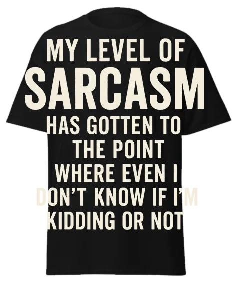 Black unisex t-shirt with off-white text reading "MY LEVEL OF SARCASM HAS GOTTEN TO THE POINT WHERE EVEN I DON'T KNOW IF I'M KIDDING OR NOT" – funny sarcastic graphic tee
