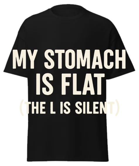 Black unisex t-shirt with off-white text reading "MY STOMACH IS FLAT (THE L IS SILENT)" – funny sarcastic graphic tee