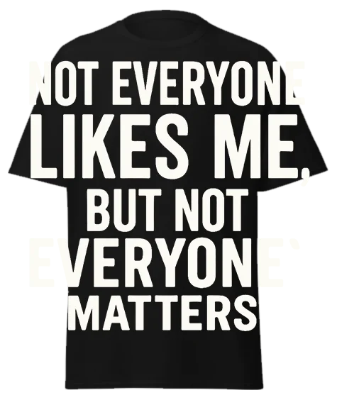 Black unisex t-shirt with off-white text reading "NOT EVERYONE LIKES ME, BUT NOT EVERYONE MATTERS" – funny sarcastic graphic tee