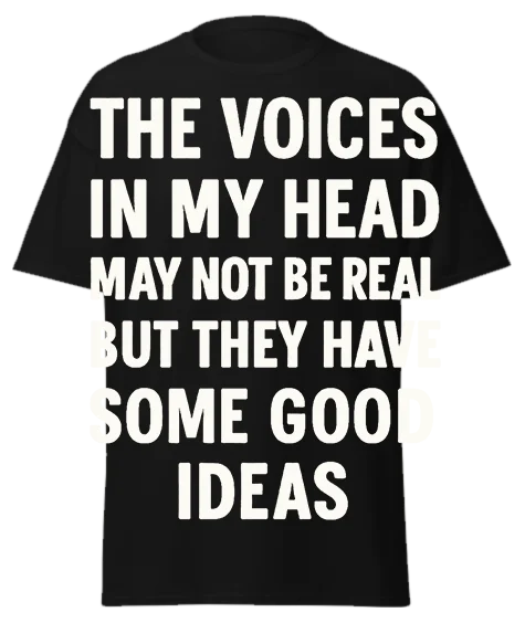 Black t-shirt with off-white "THE VOICES IN MY HEAD MAY NOT BE REAL BUT THEY HAVE SOME GOOD IDEAS" text – funny graphic tee