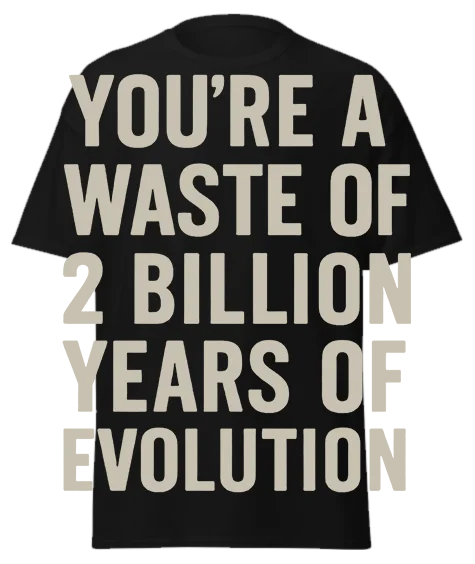 Black unisex t-shirt with off-white text reading "YOU'RE A WASTE OF 2 BILLION YEARS OF EVOLUTION" – funny sarcastic graphic tee